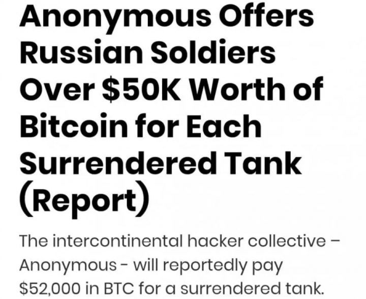 국제 해커 조직인 어나니머스가 러시아 군인들에게 5만 달러어치 비트코인을 준다고 제안했다. 비인크립토에 따르면 어나니머스는 러시아 군인이 그들의 탱크를 기부할 시 1대당 5만 2천달러 상당 비트코인을 지급할 것이라고